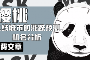 樱桃大房子·一二线城市的涨跌预测、机会分析！【付费文章】