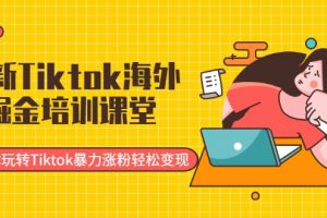 最新Tiktok海外掘金培训课堂：带你玩转Tiktok暴力涨粉轻松变现