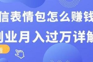 三疯拆手狂赚课程:微信表情包怎么赚钱?副业月入过万详解